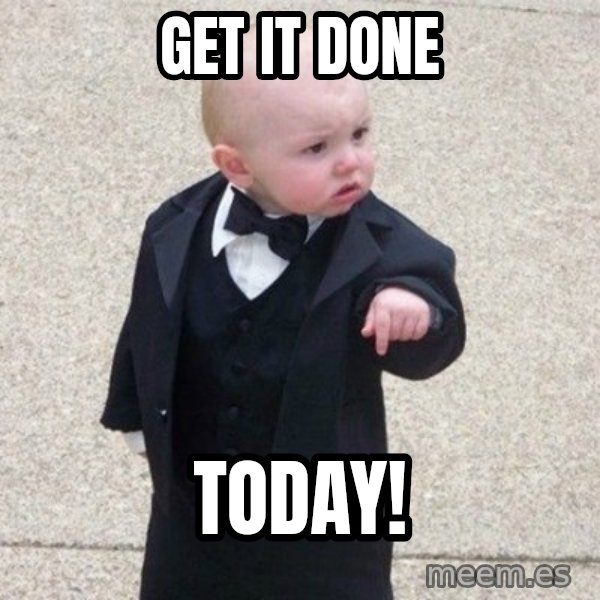 Mafia Baby meme: get it done / today!