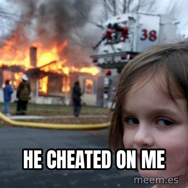 Disaster Girl meme: he cheated on me