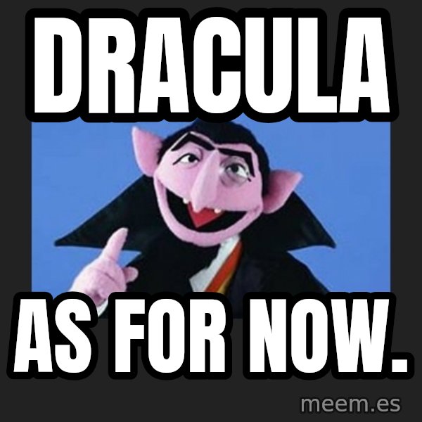 The Count from Sesame Street meme: dracula / As for Now.