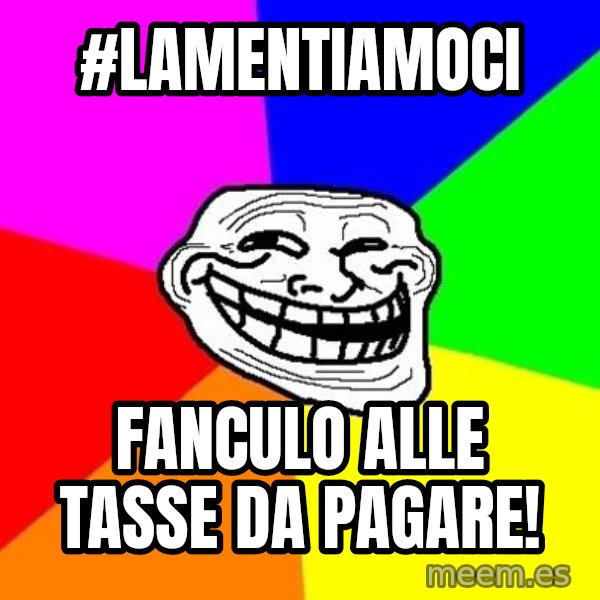 Trollface meme: #lamentiamoci / Fanculo alle tasse da pagare!
