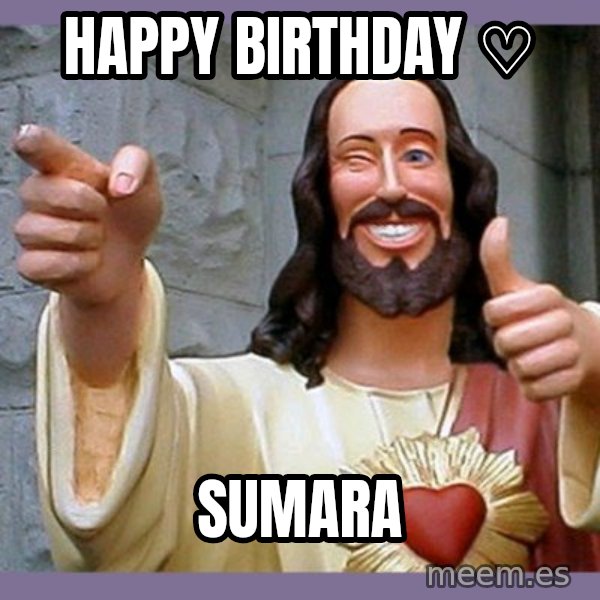 buddy jesus meme: Happy Birthday ♡ / Sumara