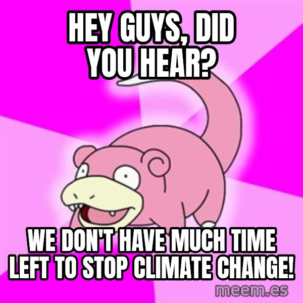 Slowpoke meme: hey guys, did you hear? / We don't have much time left to stop climate change!