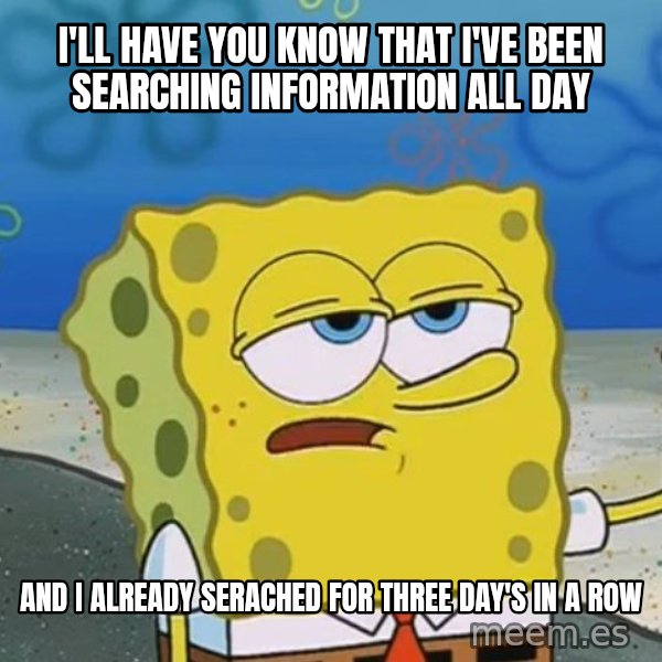 I'll have you know Spongebob meme: I'll have you know that I've been searching information all day / and I already serached for three day's in a row