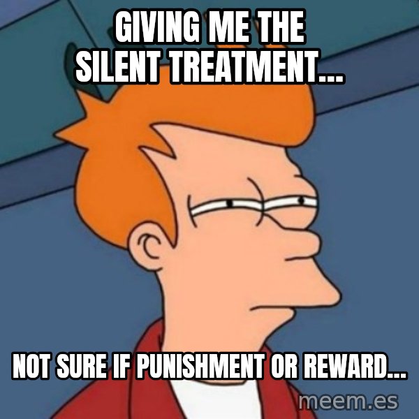 Not sure if troll meme: GIVING ME THE SILENT TREATMENT… / NOT SURE IF PUNISHMENT OR REWARD…