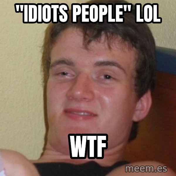Stoner Stanley meme: "idiots people" LOL / WTF