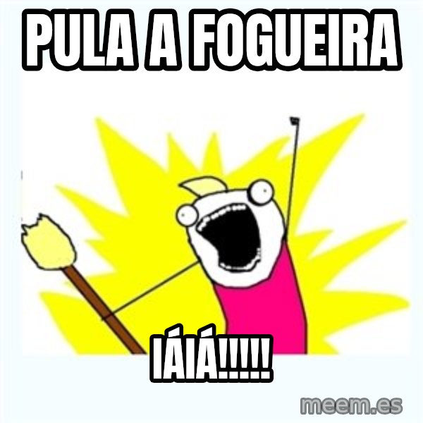 All the things meme: Pula a fogueira / Iáiá!!!!!