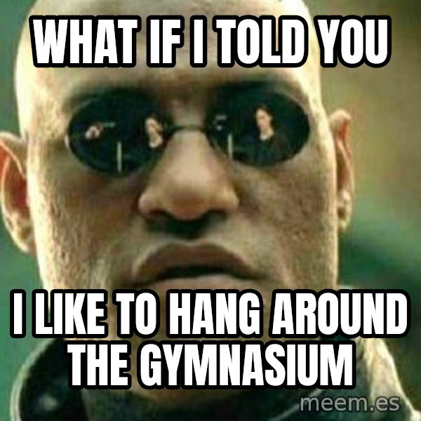 What If I Told You meme: what if i told you / i like to hang around the gymnasium