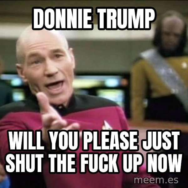 Why the fuck meme: donnie trump / will you please just shut the fuck up now