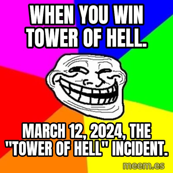 Trollface meme: When you win tower of hell. / March 12, 2024, The "tower of hell" incident.