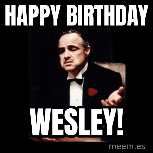 The Godfather meme: Happy Birthday / Wesley!