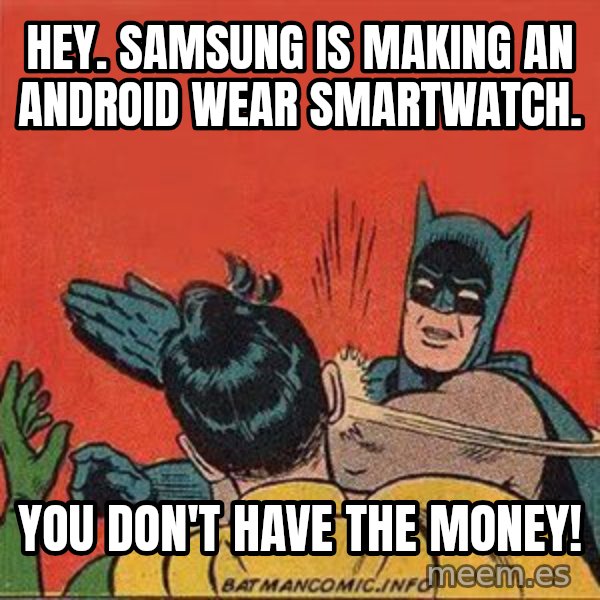 batman slap robin meme: Hey. Samsung is making an Android Wear smartwatch. / You don't have the money!