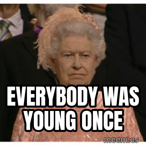 Unimpressed Queen meme: Everybody was young once