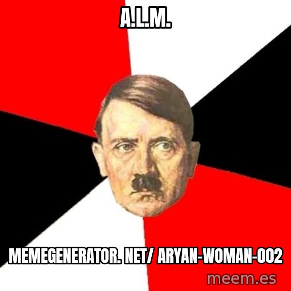 Advice Hitler meme: A.L.M. / memegenerator. net/ aryan-woman-002