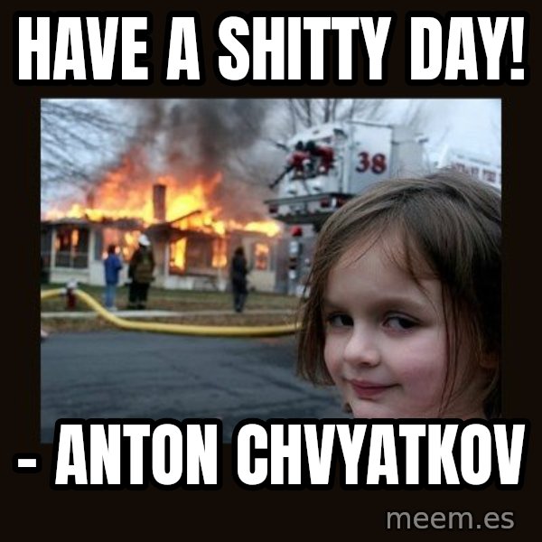 Disaster Girl meme: Have a shitty day! / - Anton Chvyatkov