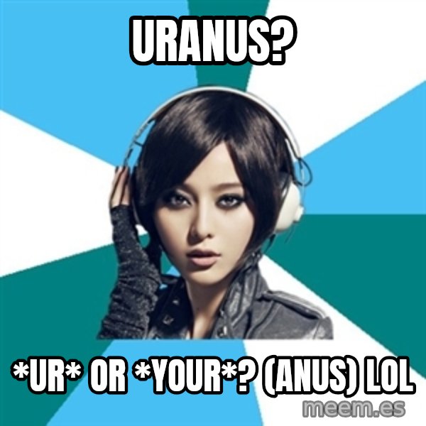 Crafty Interpreter meme: Uranus? / *Ur* or *your*? (anus) LOL
