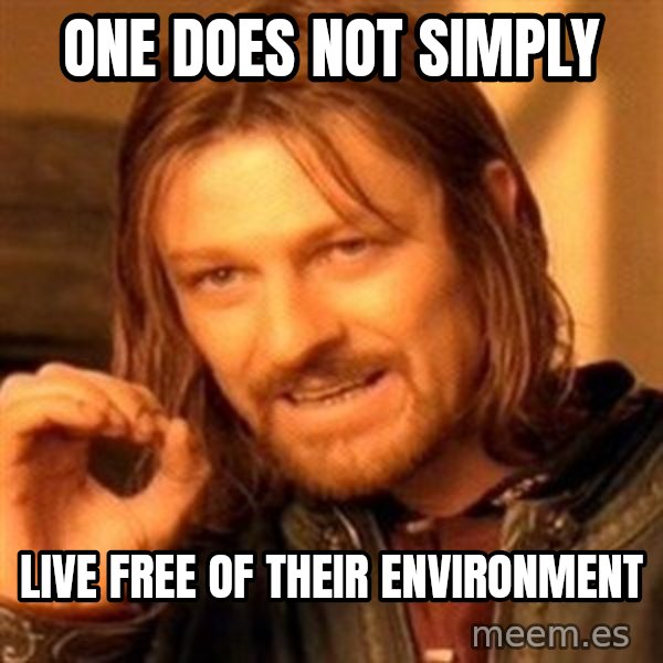 One Does Not Simply meme: One does not simply / live free of their environment