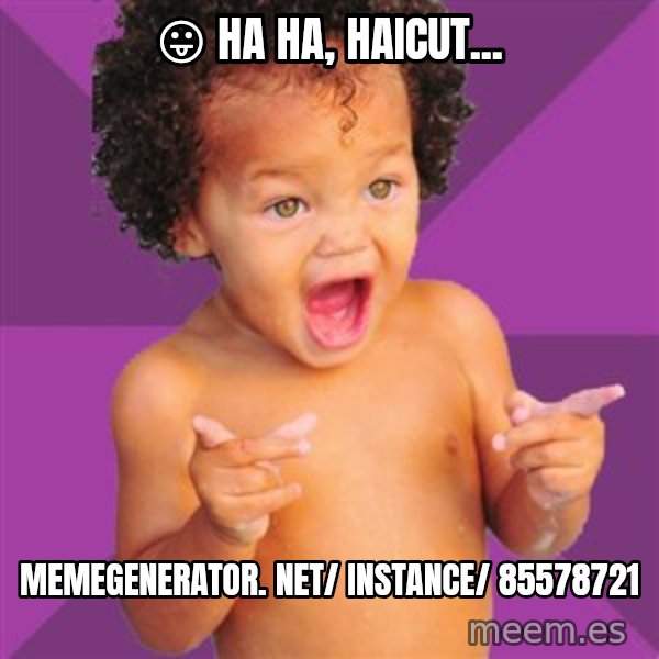 Baby $wag meme: 😛 Ha ha, haicut... / memegenerator. net/ instance/ 85578721