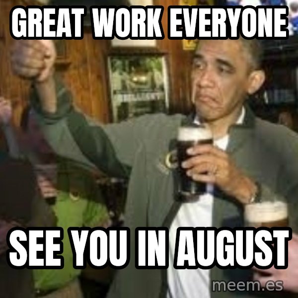 obama beer meme: Great work everyone / See you in August