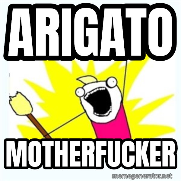 All the things meme: ARIGATO / MOTHERFUCKER
