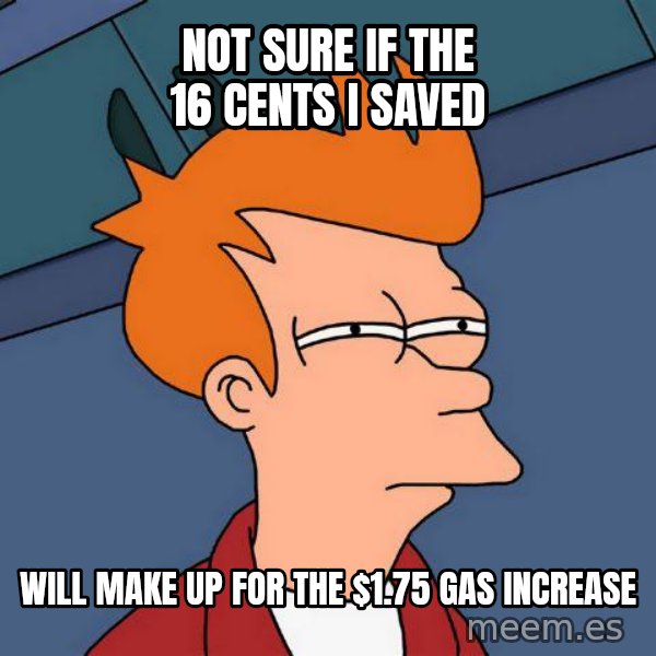 Futurama Fry meme: Not sure if the 16 cents I saved / will make up for the $1.75 gas increase