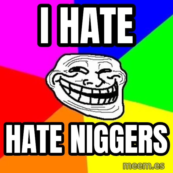 Trollface meme: I hate / hate niggers