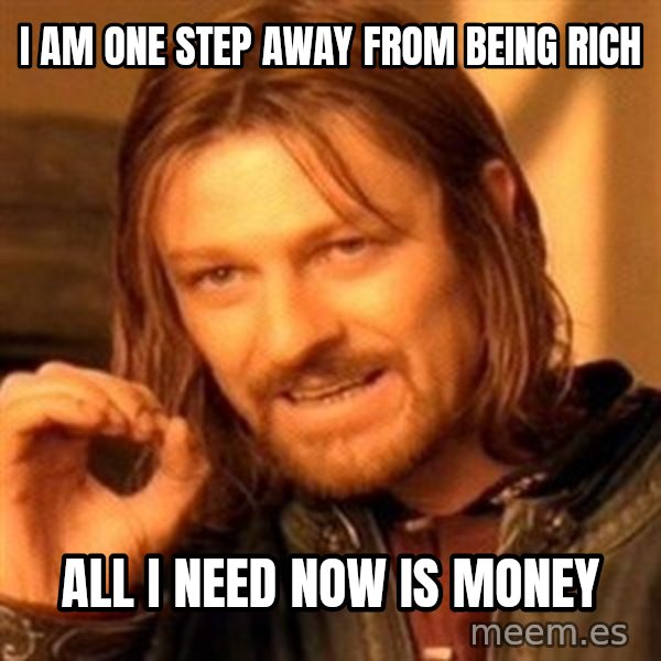 One Does Not Simply meme: I am one step away from being rich / all I need now is money