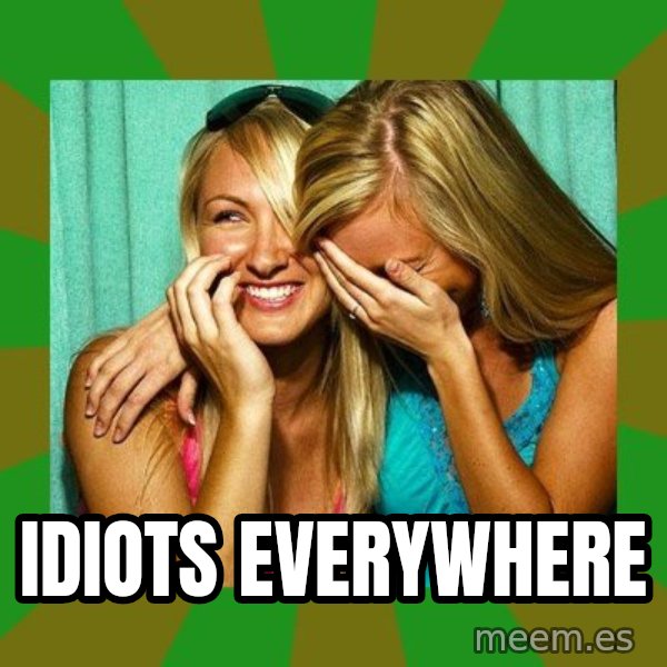 Laughing Girls  meme: idiots everywhere