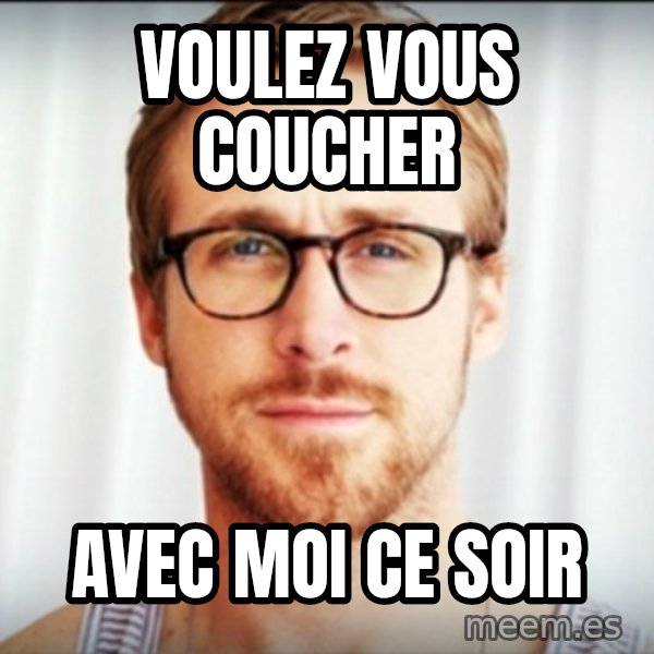 ryan gosling hey girl meme: voulez vous coucher / avec moi ce soir