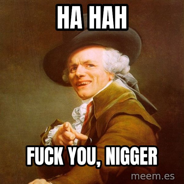 Joseph Ducreux meme: Ha Hah / Fuck you, nigger
