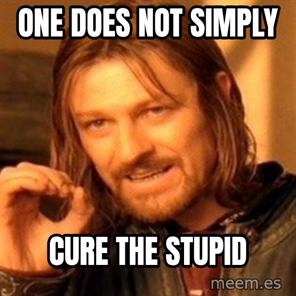 One Does Not Simply meme: One does not simply / Cure the stupid