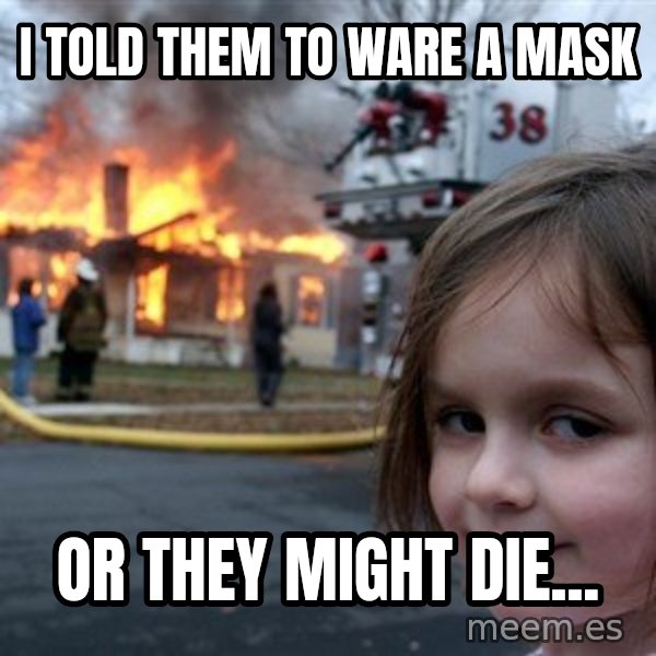 Disaster Girl meme: I told them to ware a mask / or they might die...