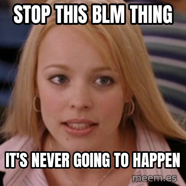 mean girls meme: stop this blm thing / it's never going to happen