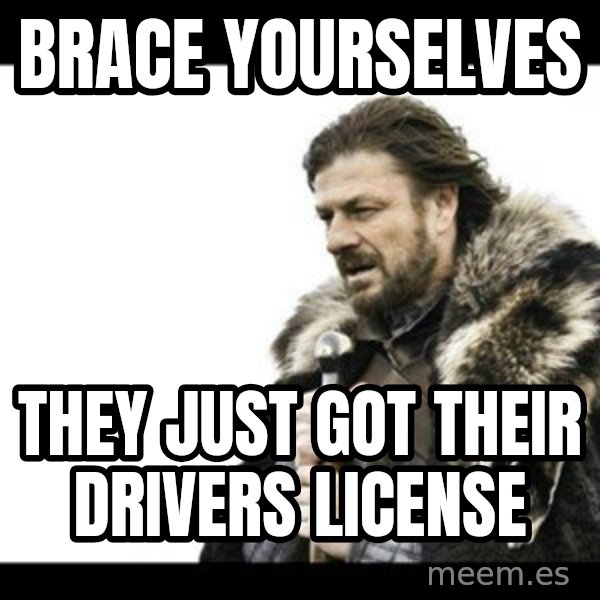 Winter is Coming meme: Brace yourselves / They just got their drivers license