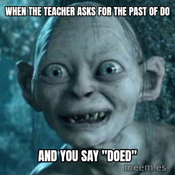 My Precious Gollum meme: when the teacher asks for the past of do / and you say "doed"