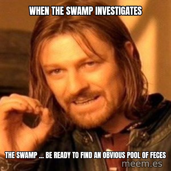 One Does Not Simply meme: when the swamp investigates / the swamp ... be ready to find an obvious pool of feces