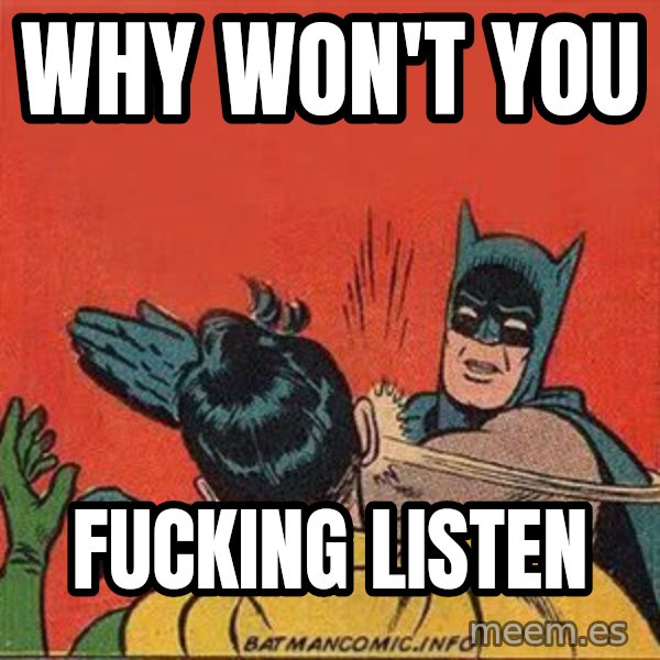 batman slap robin meme: why won't you / fucking listen