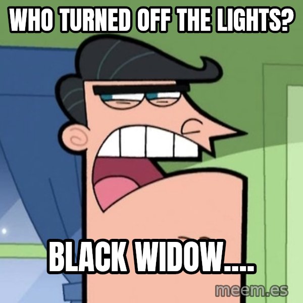 Dinkleberg meme: Who turned off the lights? / Black Widow....