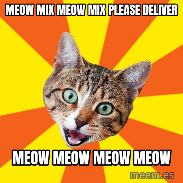 Bad Advice Cat meme: Meow mix meow mix please deliver / Meow meow meow meow