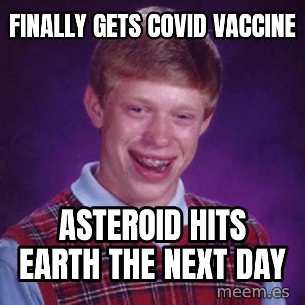 Bad Luck Brian meme: Finally Gets COVID Vaccine / Asteroid Hits Earth The Next Day