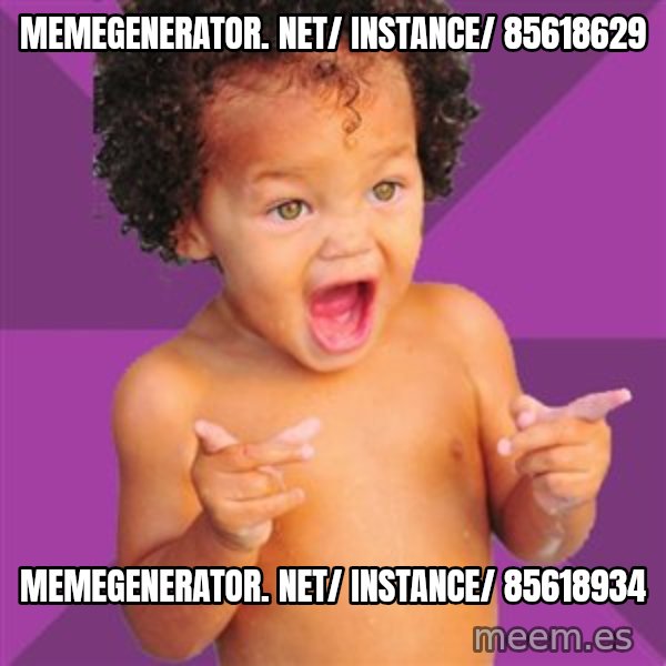 Baby $wag meme: memegenerator. net/ instance/ 85618629 / memegenerator. net/ instance/ 85618934