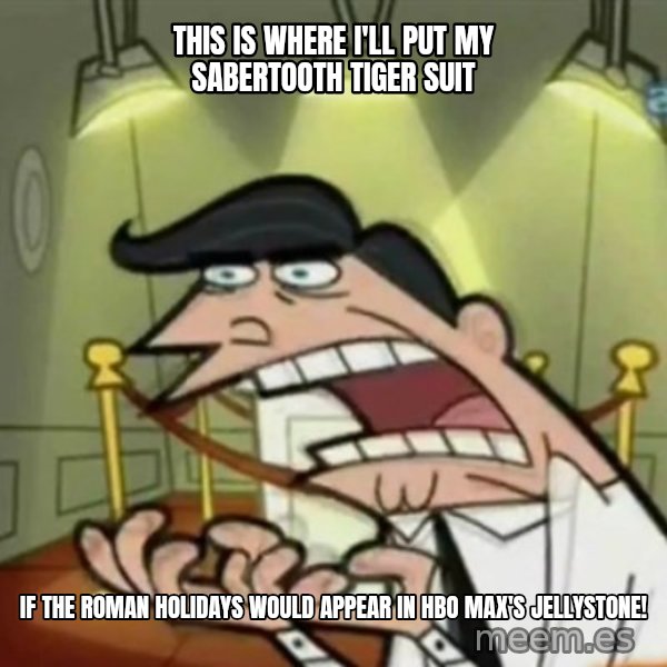 If i had one meme: This is where I'll put my sabertooth tiger suit / If The Roman Holidays would appear in HBO Max's Jellystone!