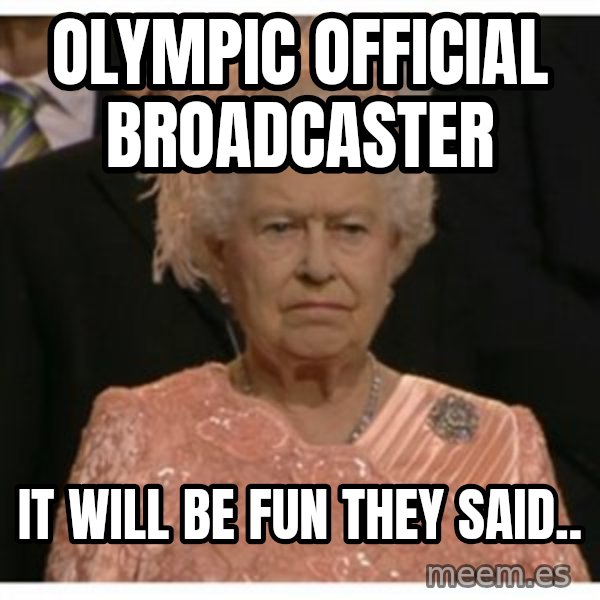Unimpressed Queen meme: Olympic official broadcaster / IT will be fun they said..