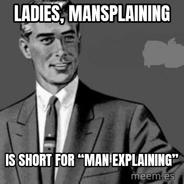 Correction Man  meme: Ladies, Mansplaining / Is short for “Man Explaining”