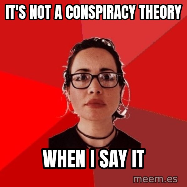 Liberal Douche Garofalo meme: It's not a conspiracy theory / when I say it