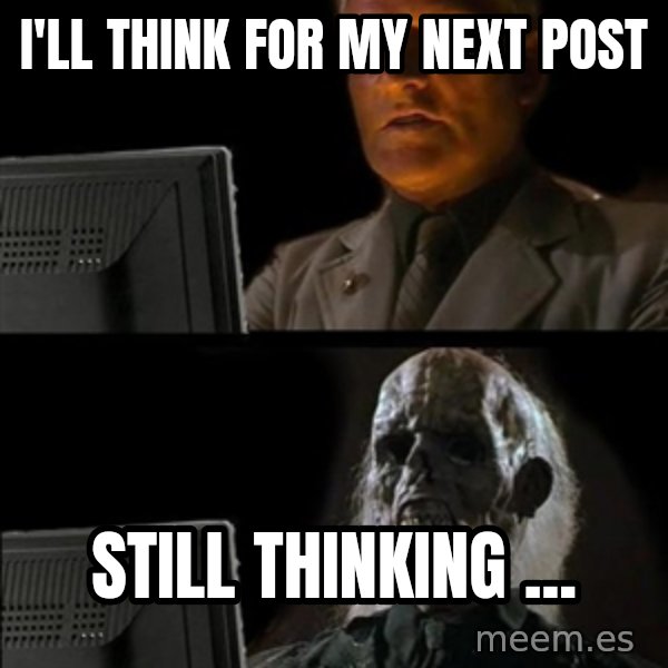 Waiting For meme: I'LL THINK FOR MY NEXT POST / STILL THINKING ...