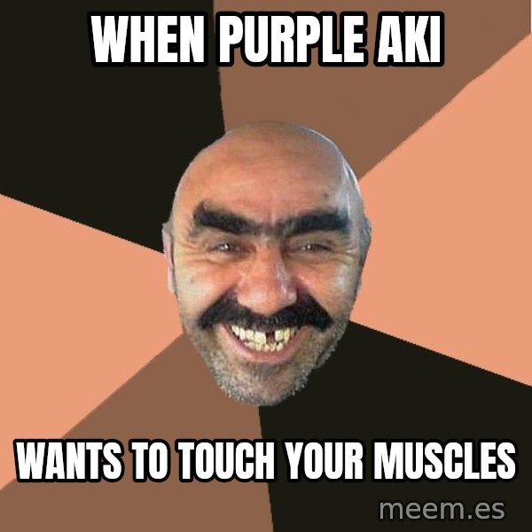 Provincial Man meme: when purple aki / wants to touch your muscles
