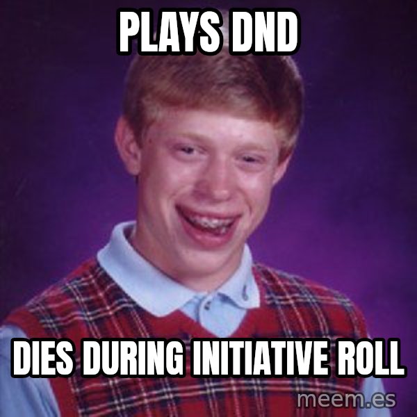 Bad Luck Brian meme: plays DND / dies during initiative roll