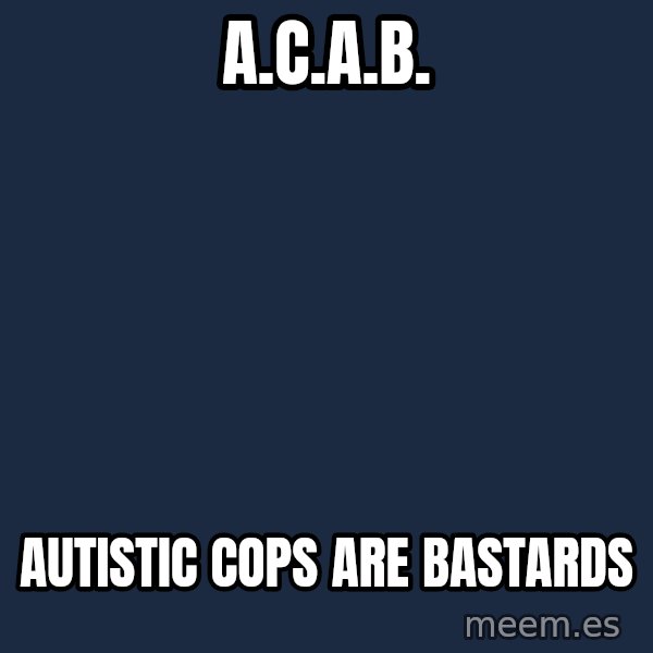 Blank Black meme: A.C.A.B. / Autistic Cops Are Bastards