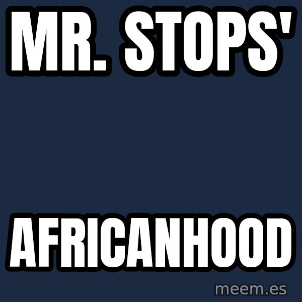 Blank Black meme: Mr. Stops' / Africanhood