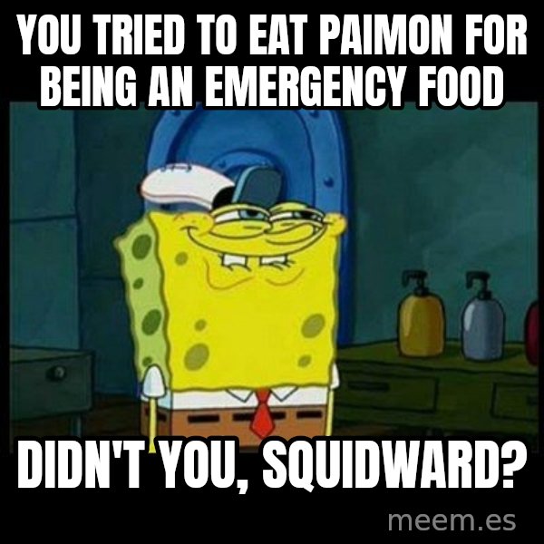 Don't you, Squidward? meme: You tried to eat Paimon for being an emergency food / Didn't you, Squidward?